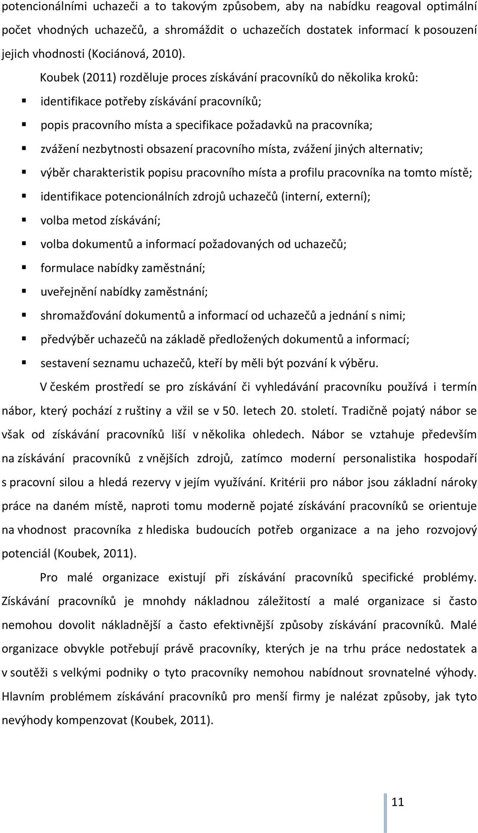 obsazení pracovního místa, zvážení jiných alternativ; výběr charakteristik popisu pracovního místa a profilu pracovníka na tomto místě; identifikace potencionálních zdrojů uchazečů (interní,