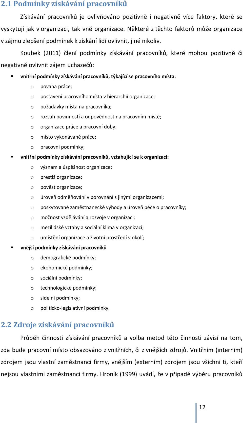 Koubek (2011) člení podmínky získávání pracovníků, které mohou pozitivně či negativně ovlivnit zájem uchazečů: vnitřní podmínky získávání pracovníků, týkající se pracovního místa: o povaha práce; o