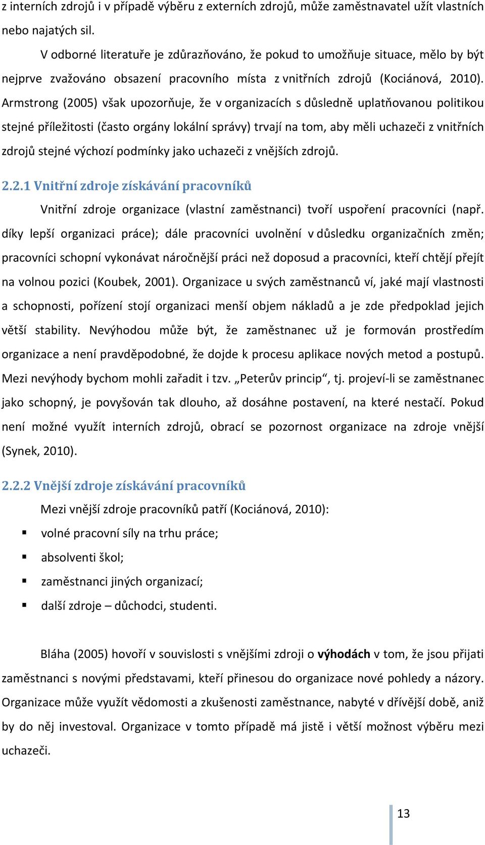 Armstrong (2005) však upozorňuje, že v organizacích s důsledně uplatňovanou politikou stejné příležitosti (často orgány lokální správy) trvají na tom, aby měli uchazeči z vnitřních zdrojů stejné