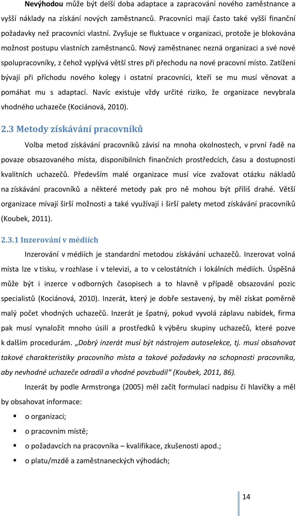 Nový zaměstnanec nezná organizaci a své nové spolupracovníky, z čehož vyplývá větší stres při přechodu na nové pracovní místo.