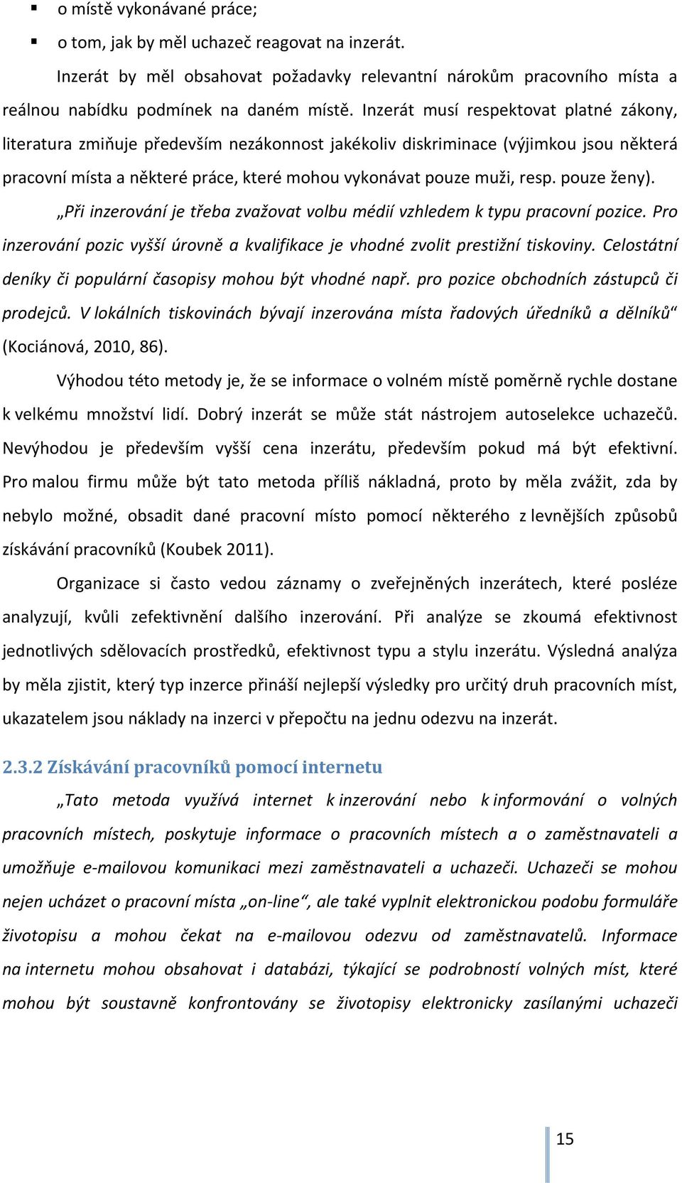 pouze ženy). Při inzerování je třeba zvažovat volbu médií vzhledem k typu pracovní pozice. Pro inzerování pozic vyšší úrovně a kvalifikace je vhodné zvolit prestižní tiskoviny.