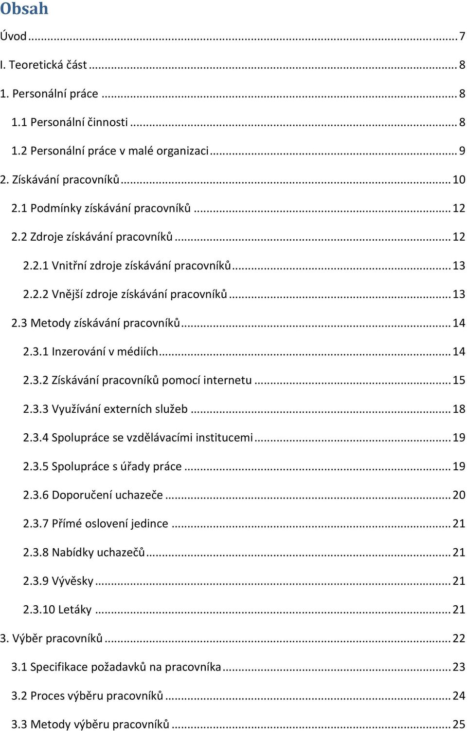 .. 14 2.3.1 Inzerování v médiích... 14 2.3.2 Získávání pracovníků pomocí internetu... 15 2.3.3 Využívání externích služeb... 18 2.3.4 Spolupráce se vzdělávacími institucemi... 19 2.3.5 Spolupráce s úřady práce.