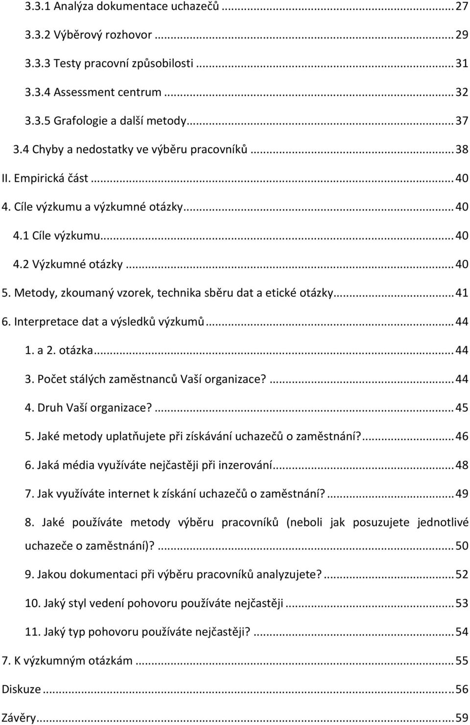 Metody, zkoumaný vzorek, technika sběru dat a etické otázky... 41 6. Interpretace dat a výsledků výzkumů... 44 1. a 2. otázka... 44 3. Počet stálých zaměstnanců Vaší organizace?... 44 4.