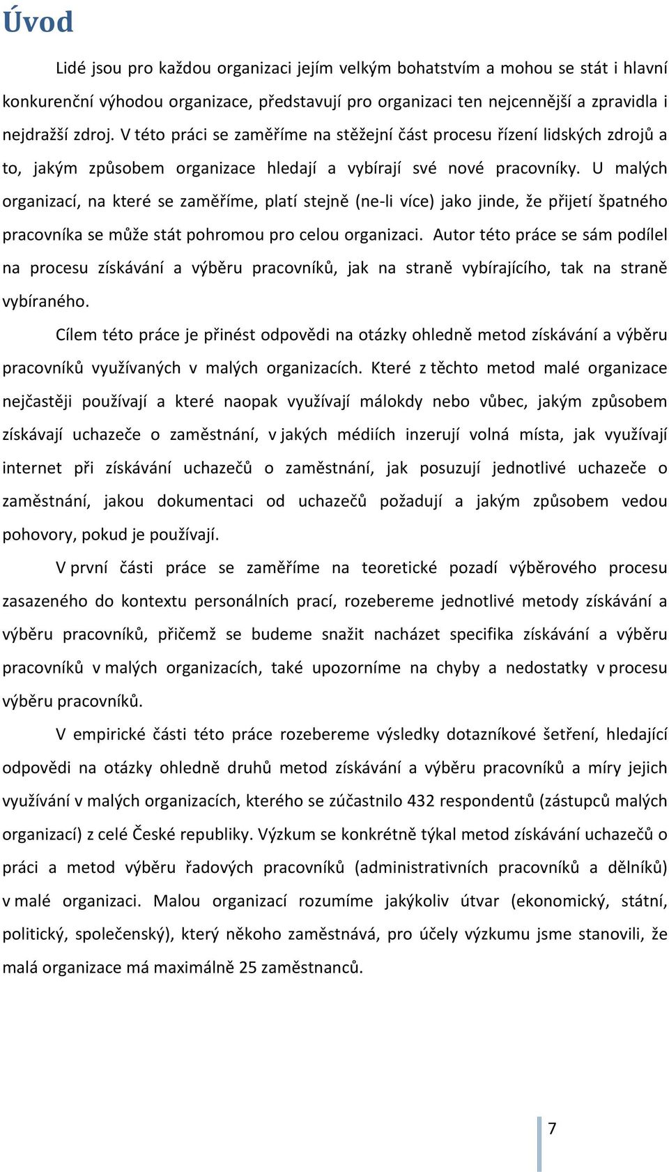 U malých organizací, na které se zaměříme, platí stejně (ne li více) jako jinde, že přijetí špatného pracovníka se může stát pohromou pro celou organizaci.