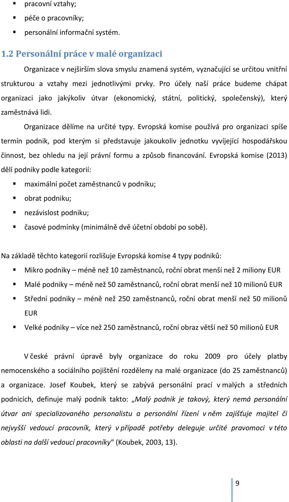 Pro účely naší práce budeme chápat organizaci jako jakýkoliv útvar (ekonomický, státní, politický, společenský), který zaměstnává lidi. Organizace dělíme na určité typy.