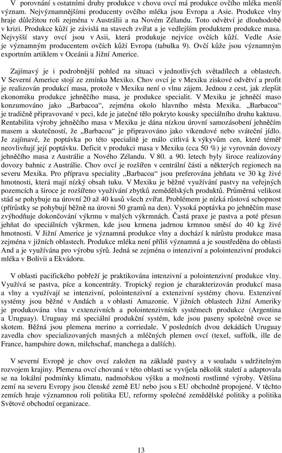 Nejvyšší stavy ovcí jsou v Asii, která produkuje nejvíce ovčích kůží. Vedle Asie je významným producentem ovčích kůží Evropa (tabulka 9).