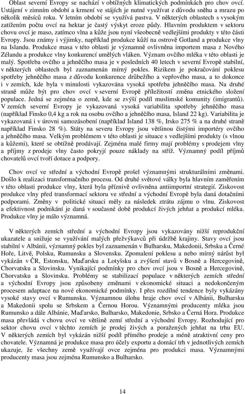 Hlavním produktem v sektoru chovu ovcí je maso, zatímco vlna a kůže jsou nyní všeobecně vedlejšími produkty v této části Evropy.