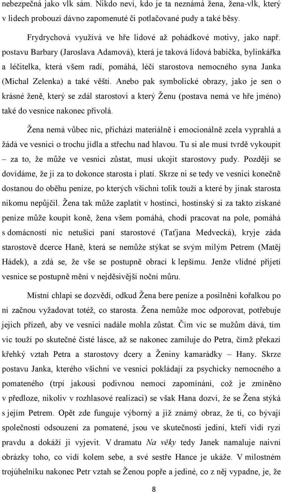 postavu Barbary (Jaroslava Adamová), která je taková lidová babička, bylinkářka a léčitelka, která všem radí, pomáhá, léčí starostova nemocného syna Janka (Michal Zelenka) a také věští.