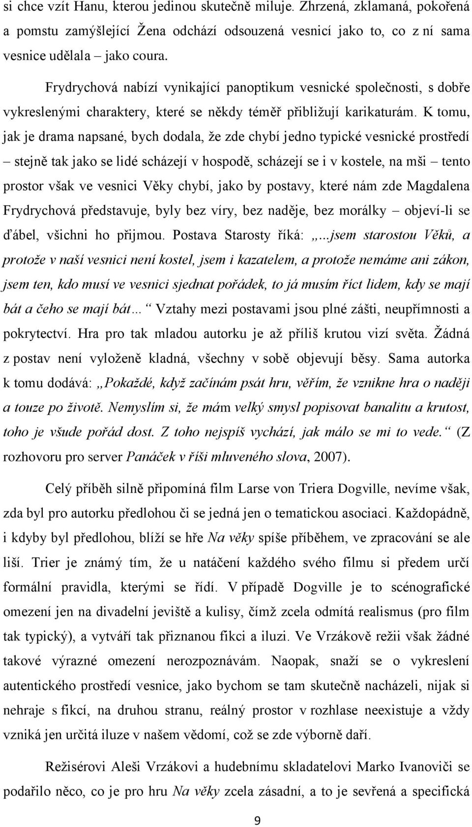 K tomu, jak je drama napsané, bych dodala, že zde chybí jedno typické vesnické prostředí stejně tak jako se lidé scházejí v hospodě, scházejí se i v kostele, na mši tento prostor však ve vesnici Věky