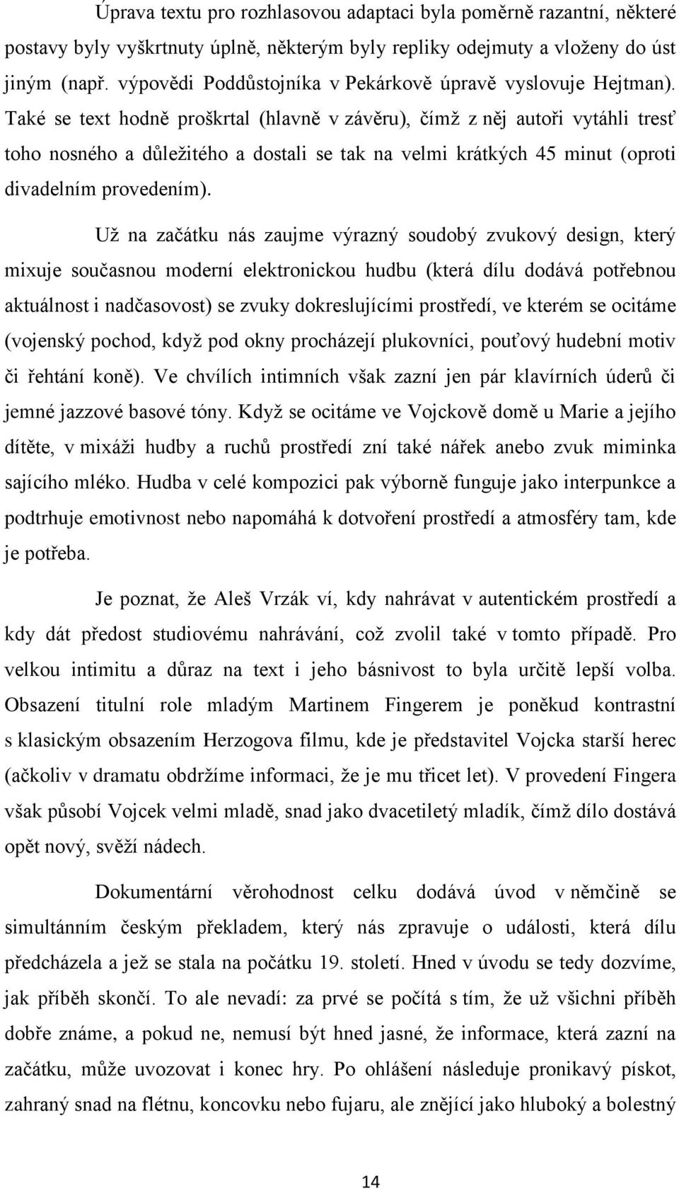 Také se text hodně proškrtal (hlavně v závěru), čímž z něj autoři vytáhli tresť toho nosného a důležitého a dostali se tak na velmi krátkých 45 minut (oproti divadelním provedením).