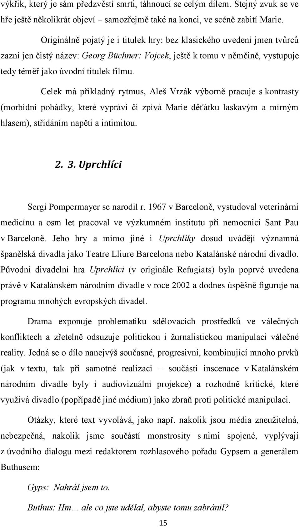 Celek má příkladný rytmus, Aleš Vrzák výborně pracuje s kontrasty (morbidní pohádky, které vypráví či zpívá Marie děťátku laskavým a mírným hlasem), střídáním napětí a intimitou. 2. 3.