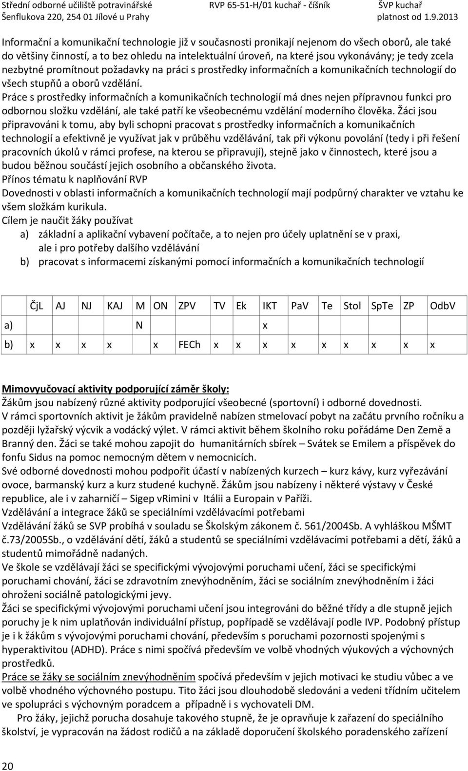 Práce s prostředky informačních a komunikačních technologií má dnes nejen přípravnou funkci pro odbornou složku vzdělání, ale také patří ke všeobecnému vzdělání moderního člověka.