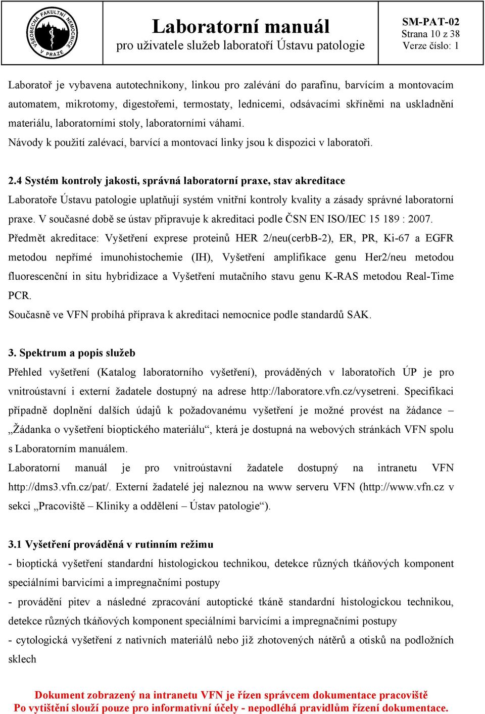 4 Systém kontroly jakosti, správná laboratorní praxe, stav akreditace Laboratoře Ústavu patologie uplatňují systém vnitřní kontroly kvality a zásady správné laboratorní praxe.