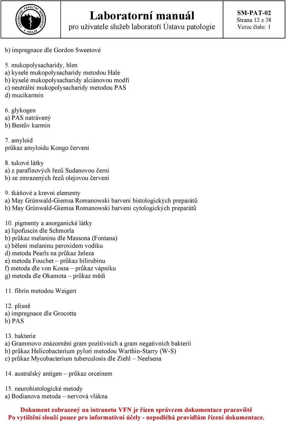 glykogen a) PAS natrávený b) Bestův karmín 7. amyloid průkaz amyloidu Kongo červení 8. tukové látky a) z parafínových řezů Sudanovou černí b) ze zmrazených řezů olejovou červení 9.