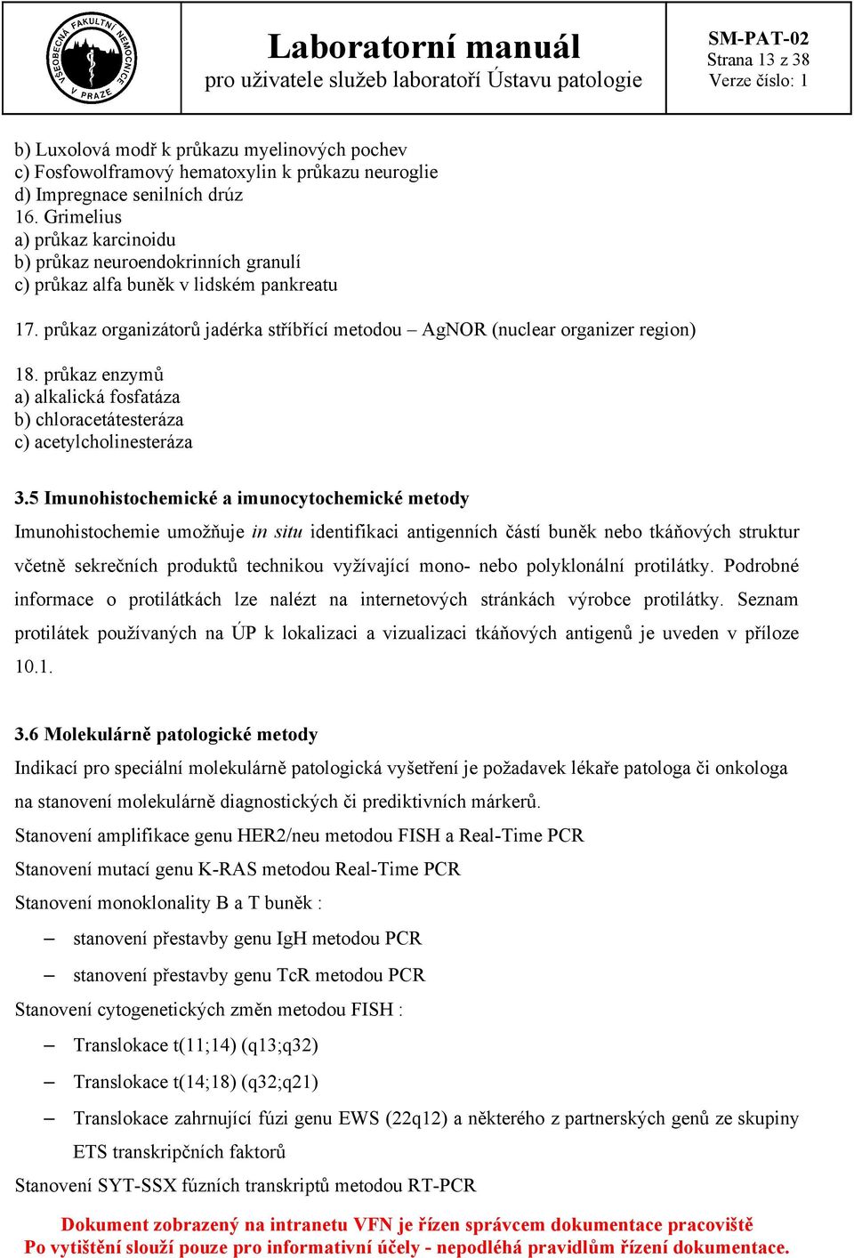 průkaz enzymů a) alkalická fosfatáza b) chloracetátesteráza c) acetylcholinesteráza 3.