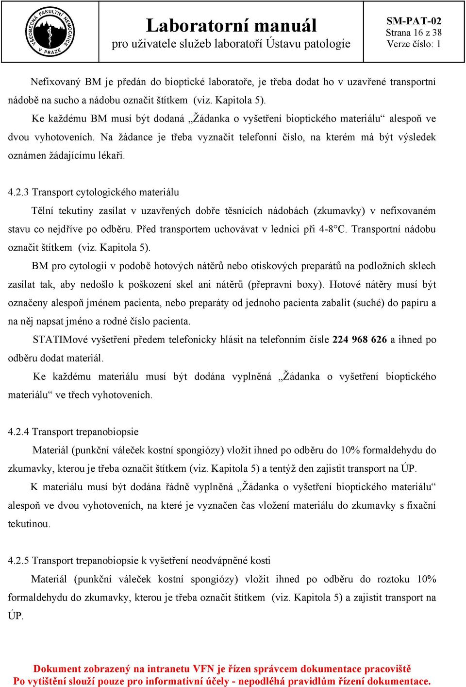 4.2.3 Transport cytologického materiálu Tělní tekutiny zasílat v uzavřených dobře těsnících nádobách (zkumavky) v nefixovaném stavu co nejdříve po odběru.