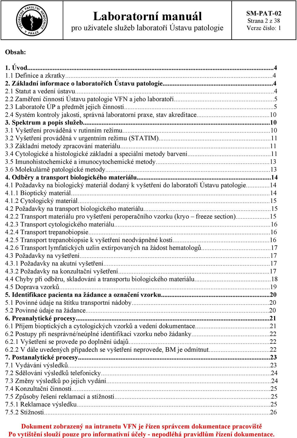 ..10 3.2 Vyšetření prováděná v urgentním režimu (STATIM)...11 3.3 Základní metody zpracování materiálu...11 3.4 Cytologické a histologické základní a speciální metody barvení...11 3.5 Imunohistochemické a imunocytochemické metody.