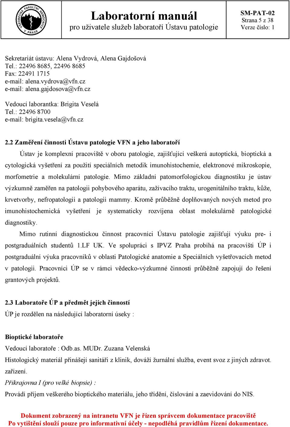 2 Zaměření činnosti Ústavu patologie VFN a jeho laboratoří Ústav je komplexní pracoviště v oboru patologie, zajišťující veškerá autoptická, bioptická a cytologická vyšetření za použití speciálních