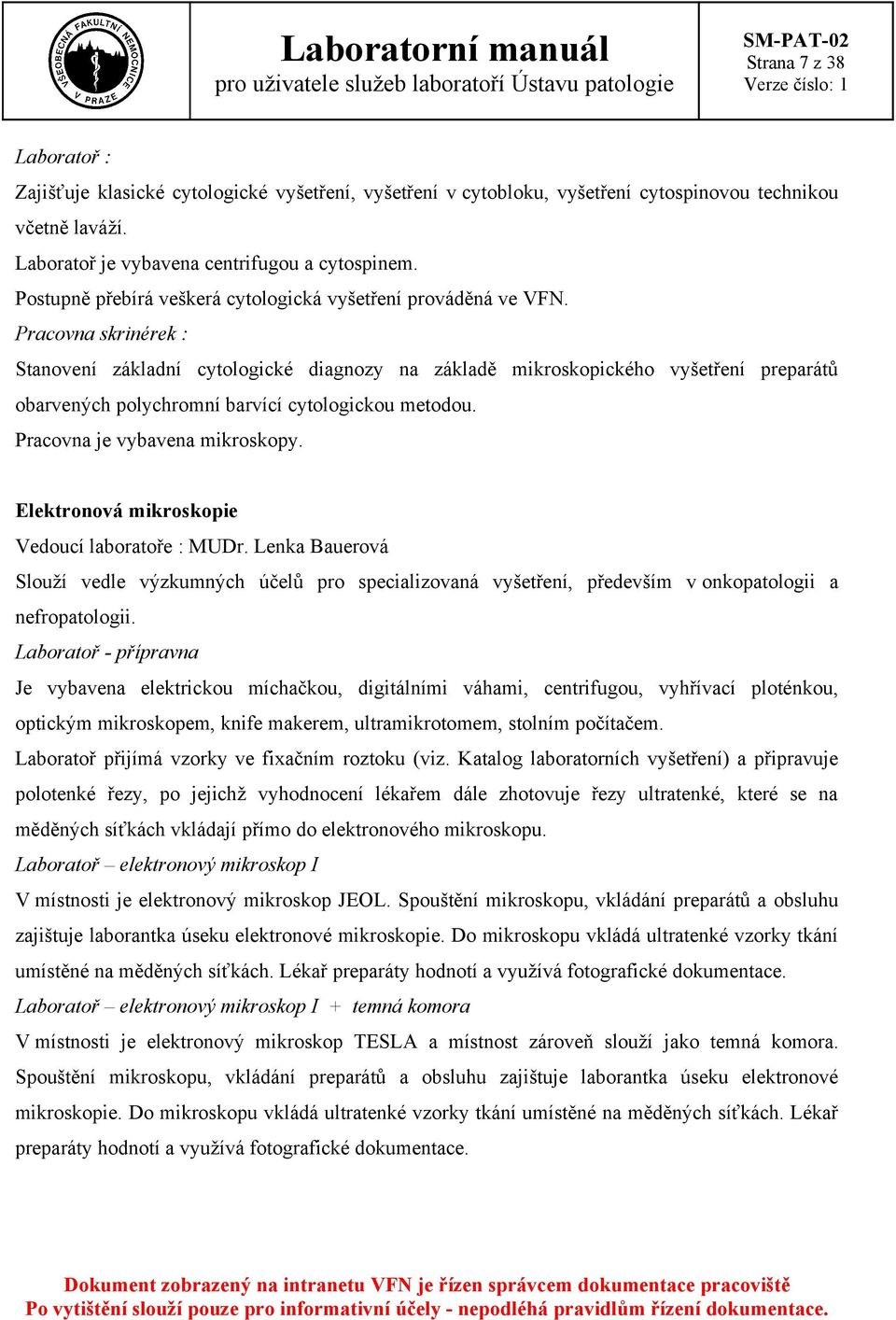 Pracovna skrinérek : Stanovení základní cytologické diagnozy na základě mikroskopického vyšetření preparátů obarvených polychromní barvící cytologickou metodou. Pracovna je vybavena mikroskopy.