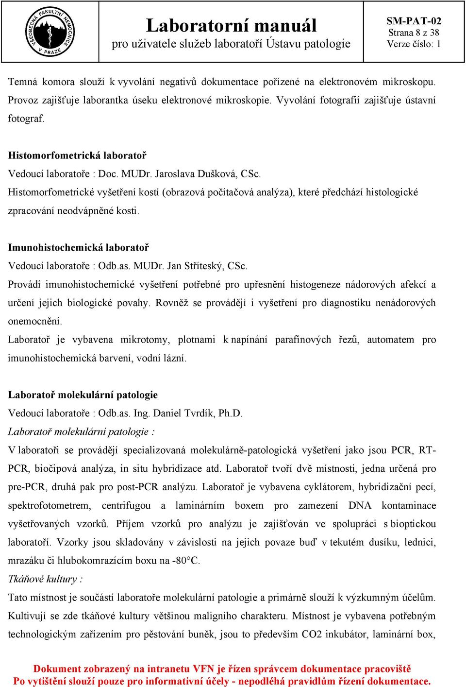 Histomorfometrické vyšetření kostí (obrazová počítačová analýza), které předchází histologické zpracování neodvápněné kosti. Imunohistochemická laboratoř Vedoucí laboratoře : Odb.as. MUDr.