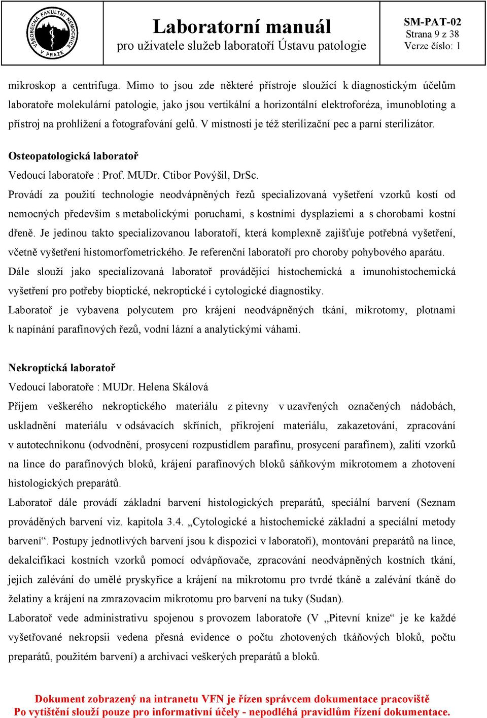 fotografování gelů. V místnosti je též sterilizační pec a parní sterilizátor. Osteopatologická laboratoř Vedoucí laboratoře : Prof. MUDr. Ctibor Povýšil, DrSc.