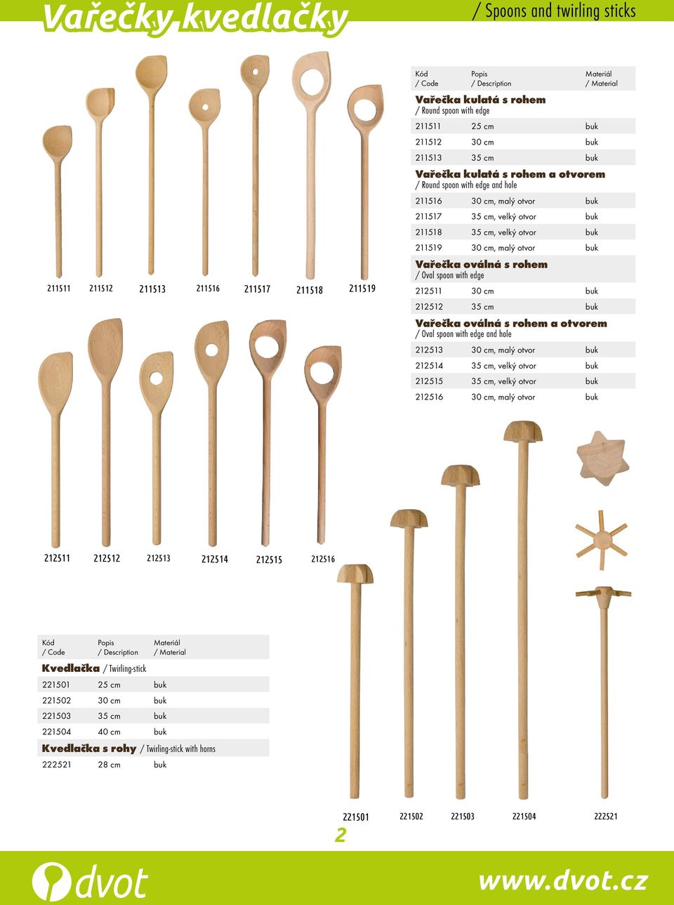 rohem / Oval spoon with edge 212511 30 cm buk 212512 35 cm buk Vařečka oválná s rohem a otvorem / Oval spoon with edge and hole 212513 30 cm, malý otvor buk 212514 35 cm, velký otvor buk 212515 35