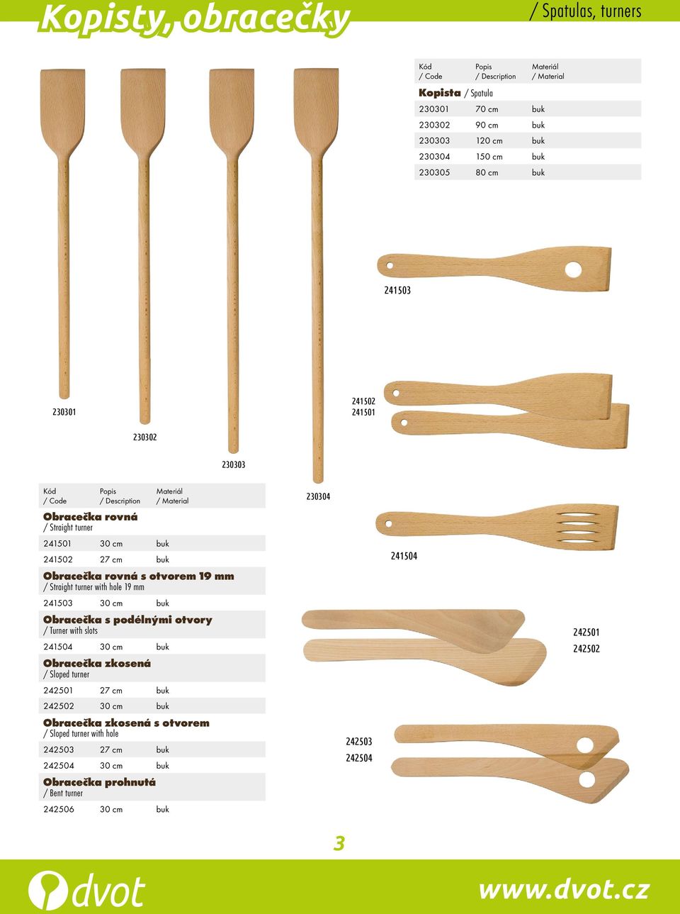 241503 30 cm buk Obracečka s podélnými otvory / Turner with slots 241504 30 cm buk Obracečka zkosená / Sloped turner 242501 27 cm buk 242502 30 cm buk Obracečka