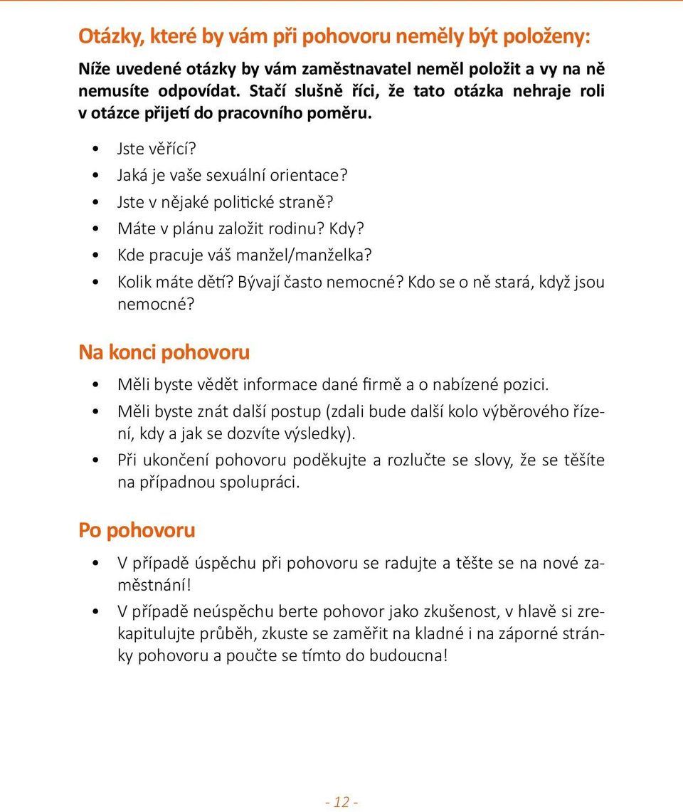 Kde pracuje váš manžel/manželka? Kolik máte dětí? Bývají často nemocné? Kdo se o ně stará, když jsou nemocné? Na konci pohovoru Měli byste vědět informace dané firmě a o nabízené pozici.