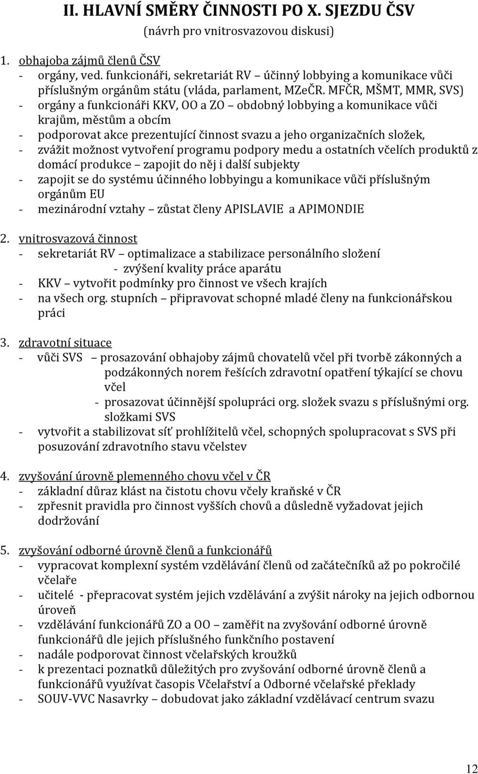 MFČR, MŠMT, MMR, SVS) - orgány a funkcionáři KKV, OO a ZO obdobný lobbying a komunikace vůči krajům, městům a obcím - podporovat akce prezentující činnost svazu a jeho organizačních složek, - zvážit