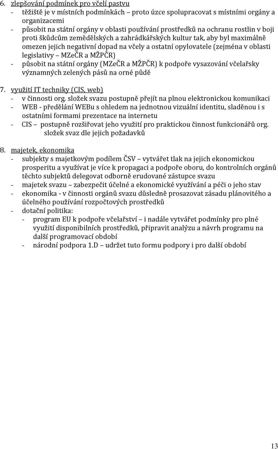 MŽPČR) - působit na státní orgány (MZeČR a MŽPČR) k podpoře vysazování včelařsky významných zelených pásů na orné půdě 7. využití IT techniky (CIS, web) - v činnosti org.