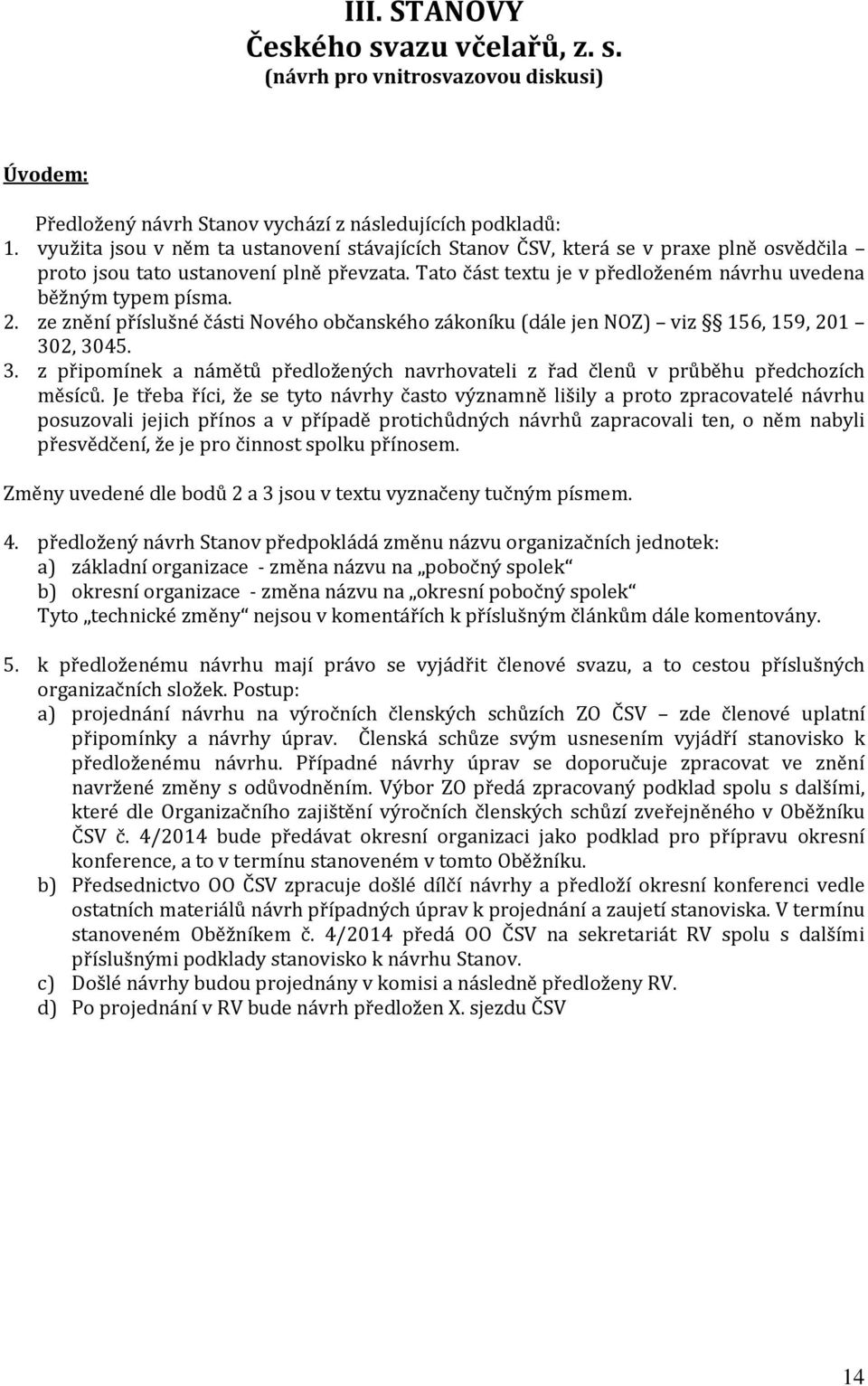 2. ze znění příslušné části Nového občanského zákoníku (dále jen NOZ) viz 156, 159, 201 302, 3045. 3. z připomínek a námětů předložených navrhovateli z řad členů v průběhu předchozích měsíců.