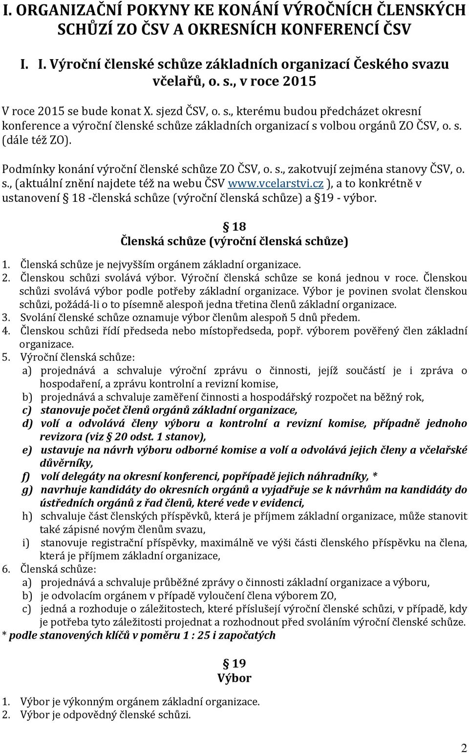 Podmínky konání výroční členské schůze ZO ČSV, o. s., zakotvují zejména stanovy ČSV, o. s., (aktuální znění najdete též na webu ČSV www.vcelarstvi.