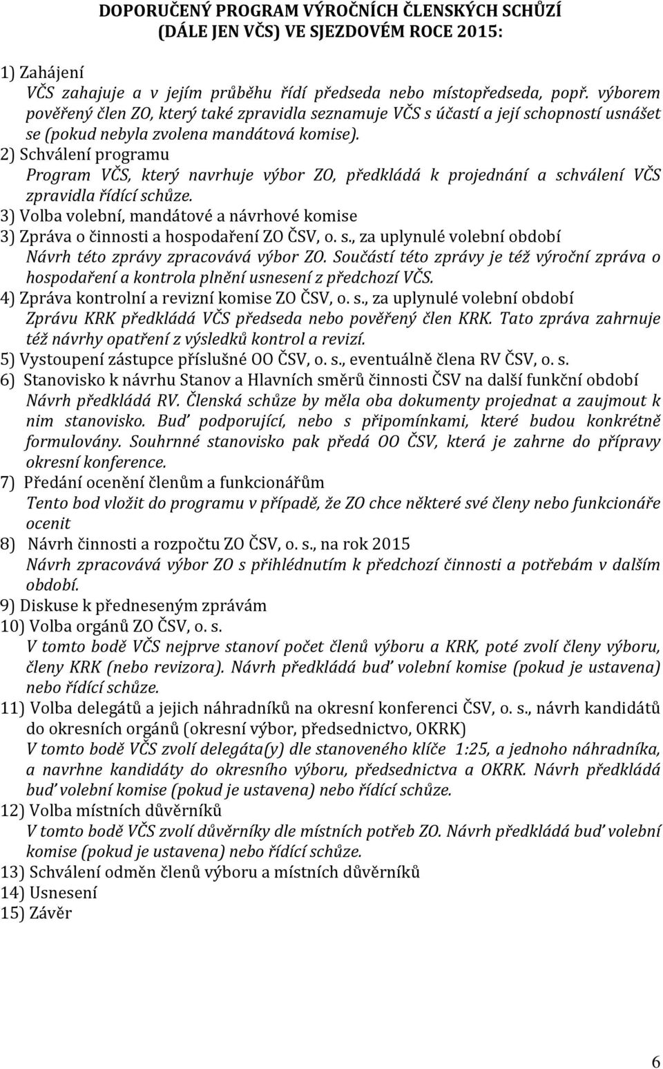 2) Schválení programu Program VČS, který navrhuje výbor ZO, předkládá k projednání a schválení VČS zpravidla řídící schůze.