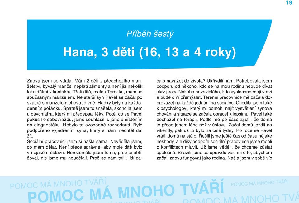 Špatně jsem to snášela, skončila jsem u psychiatra, který mi předepsal léky. Poté, co se Pavel pokusil o sebevraždu, jsme souhlasili s jeho umístěním do diagnosťáku. Nebylo to svobodné rozhodnutí.