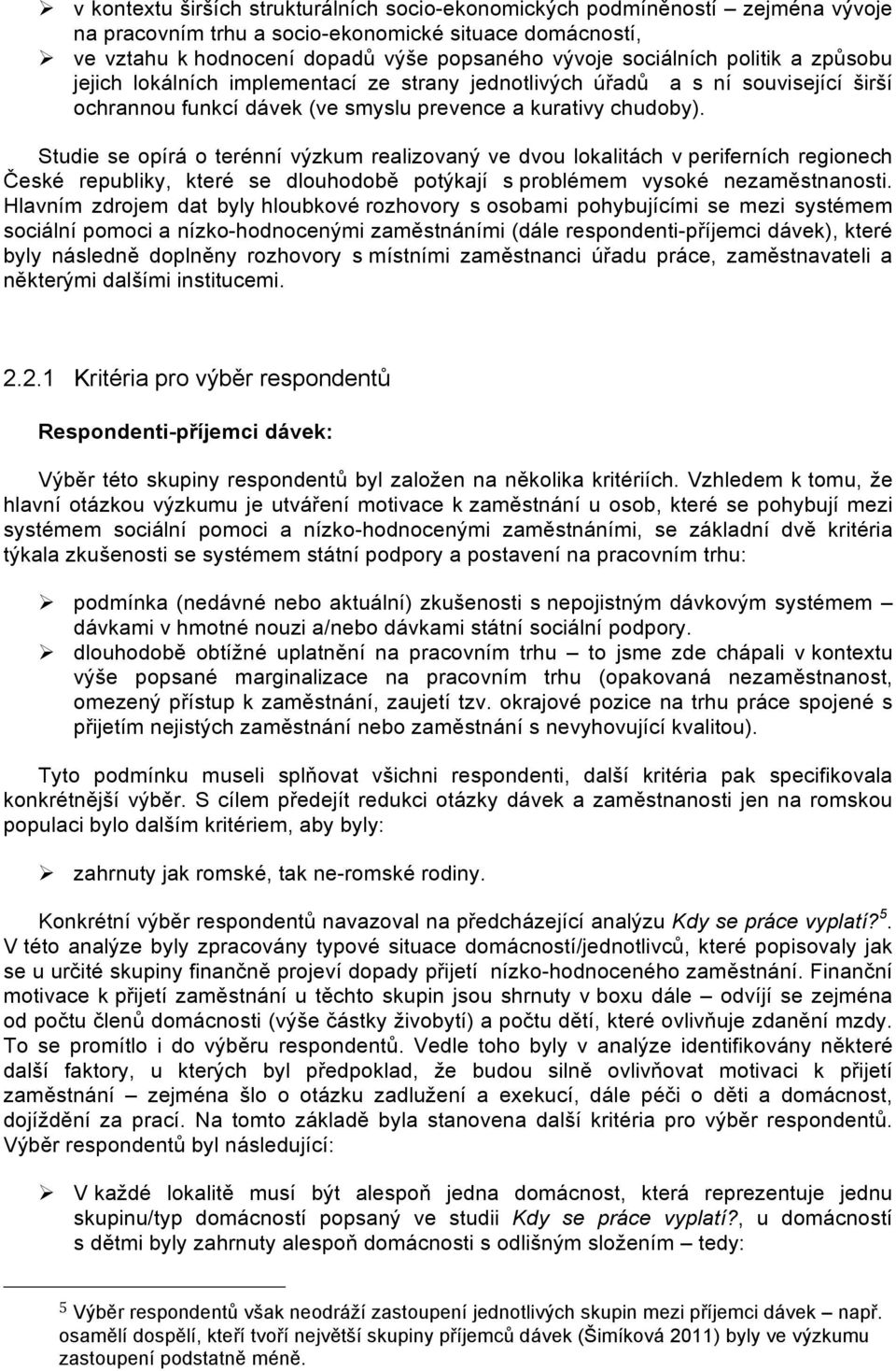 Studie se opírá o terénní výzkum realizovaný ve dvou lokalitách v periferních regionech České republiky, které se dlouhodobě potýkají s problémem vysoké nezaměstnanosti.