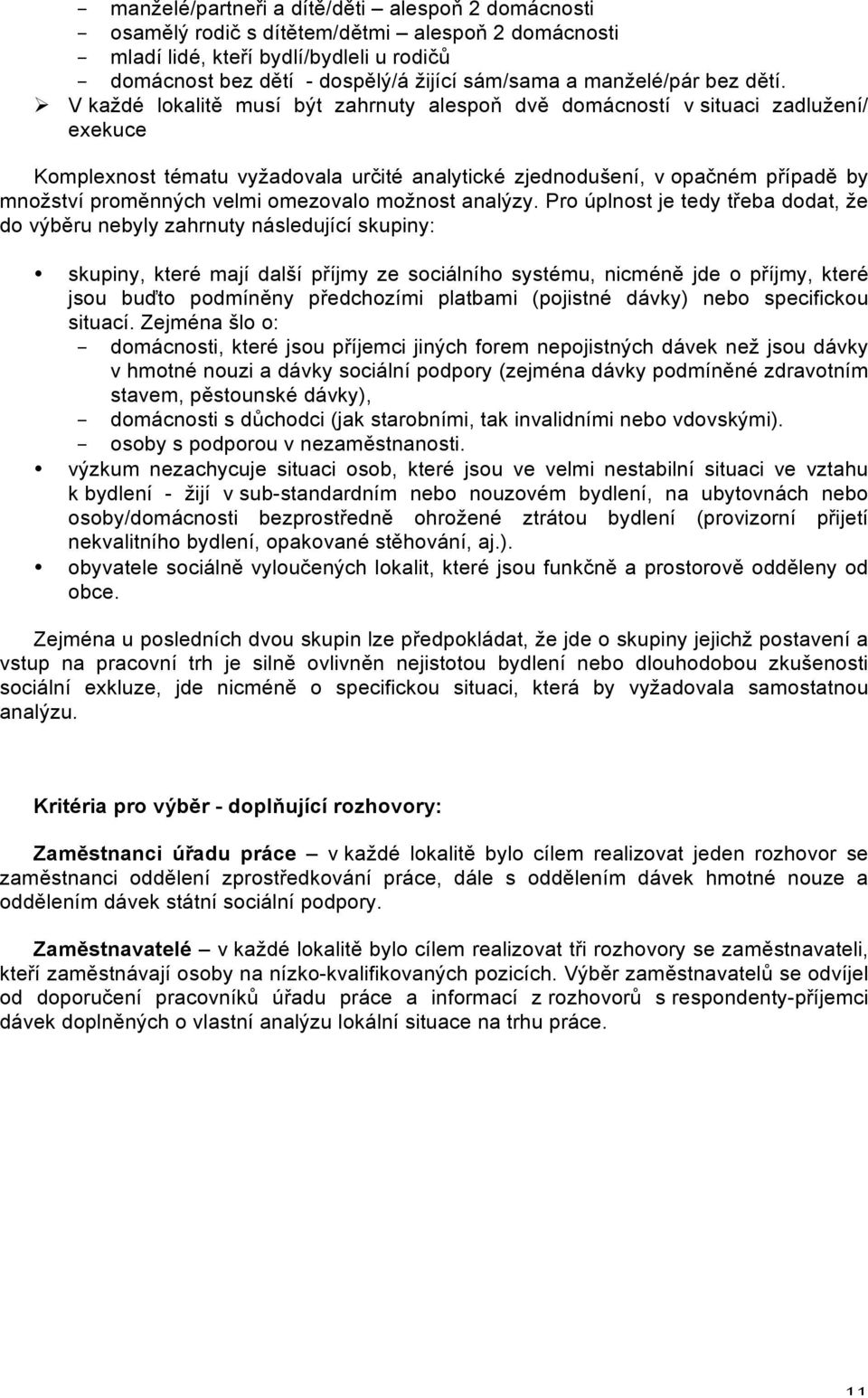 Ø V každé lokalitě musí být zahrnuty alespoň dvě domácností v situaci zadlužení/ exekuce Komplexnost tématu vyžadovala určité analytické zjednodušení, v opačném případě by množství proměnných velmi