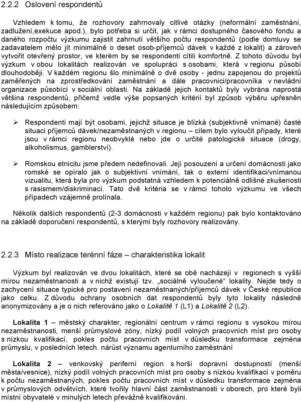 osob-příjemců dávek v každé z lokalit) a zároveň vytvořit otevřený prostor, ve kterém by se respondenti cítili komfortně.