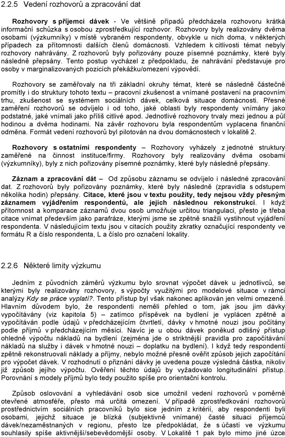 Vzhledem k citlivosti témat nebyly rozhovory nahrávány. Z rozhovorů byly pořizovány pouze písemné poznámky, které byly následně přepsány.