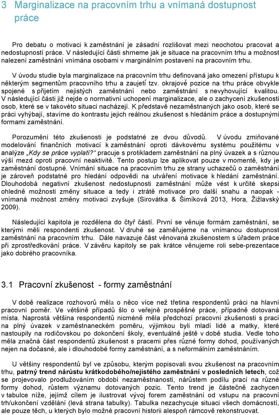 V úvodu studie byla marginalizace na pracovním trhu definovaná jako omezení přístupu k některým segmentům pracovního trhu a zaujetí tzv.