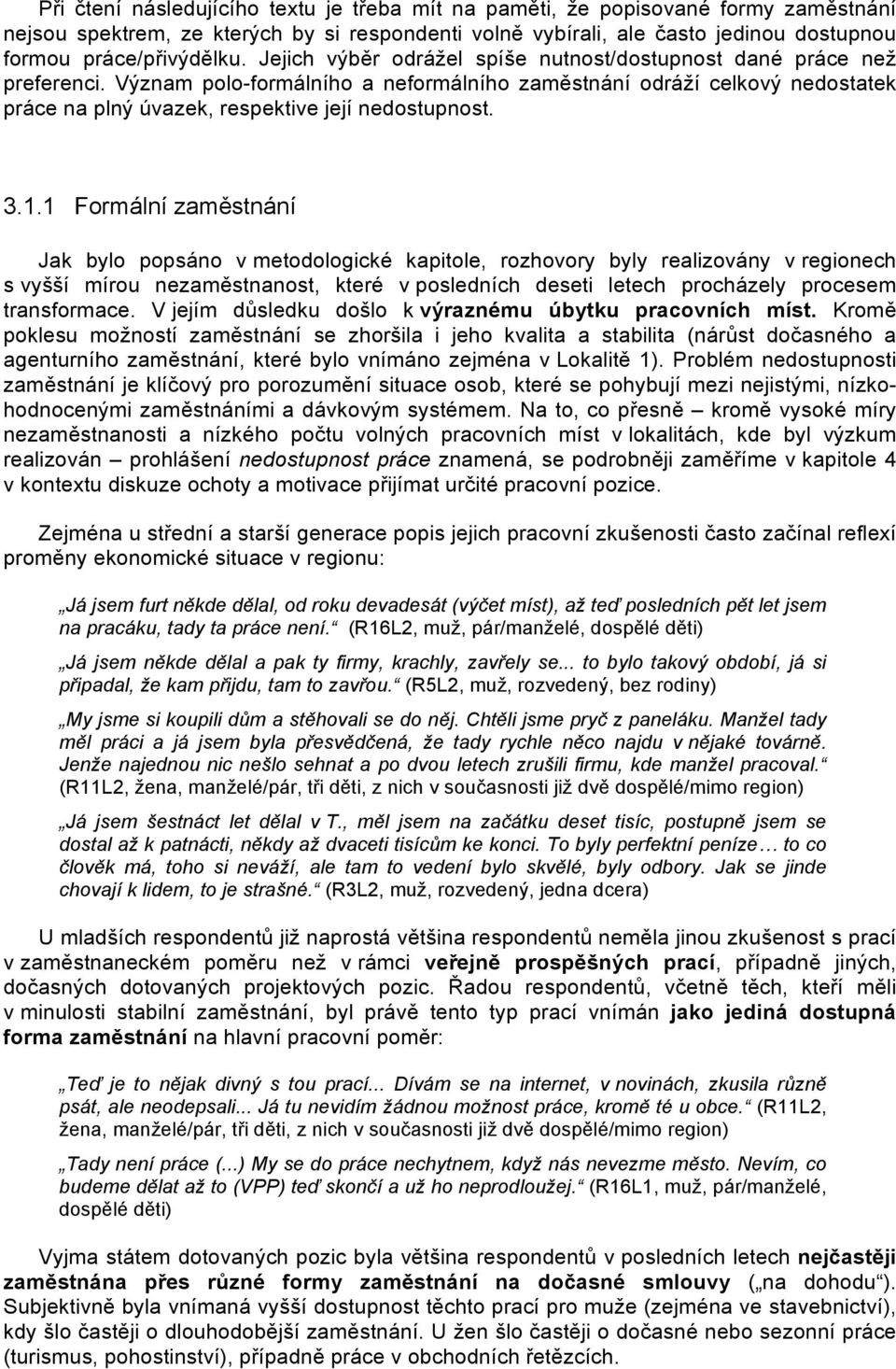 3.1.1 Formální zaměstnání Jak bylo popsáno v metodologické kapitole, rozhovory byly realizovány v regionech s vyšší mírou nezaměstnanost, které v posledních deseti letech procházely procesem