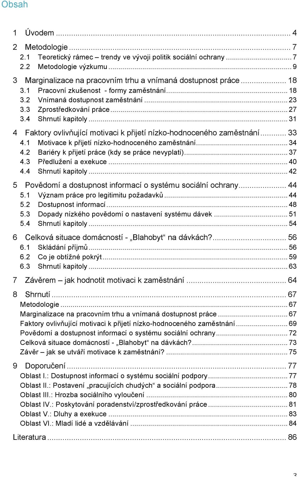 .. 31 4 Faktory ovlivňující motivaci k přijetí nízko-hodnoceného zaměstnání... 33 4.1 Motivace k přijetí nízko-hodnoceného zaměstnání... 34 4.2 Bariéry k přijetí práce (kdy se práce nevyplatí)... 37 4.