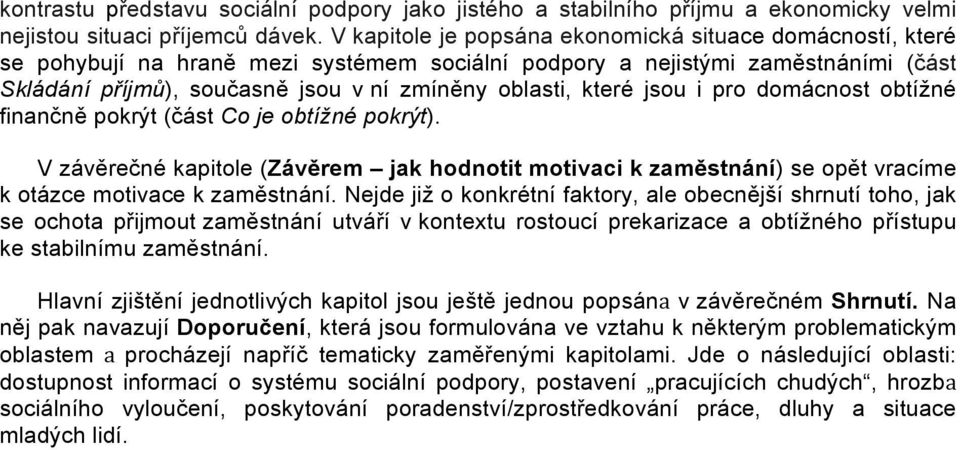 které jsou i pro domácnost obtížné finančně pokrýt (část Co je obtížné pokrýt). V závěrečné kapitole (Závěrem jak hodnotit motivaci k zaměstnání) se opět vracíme k otázce motivace k zaměstnání.