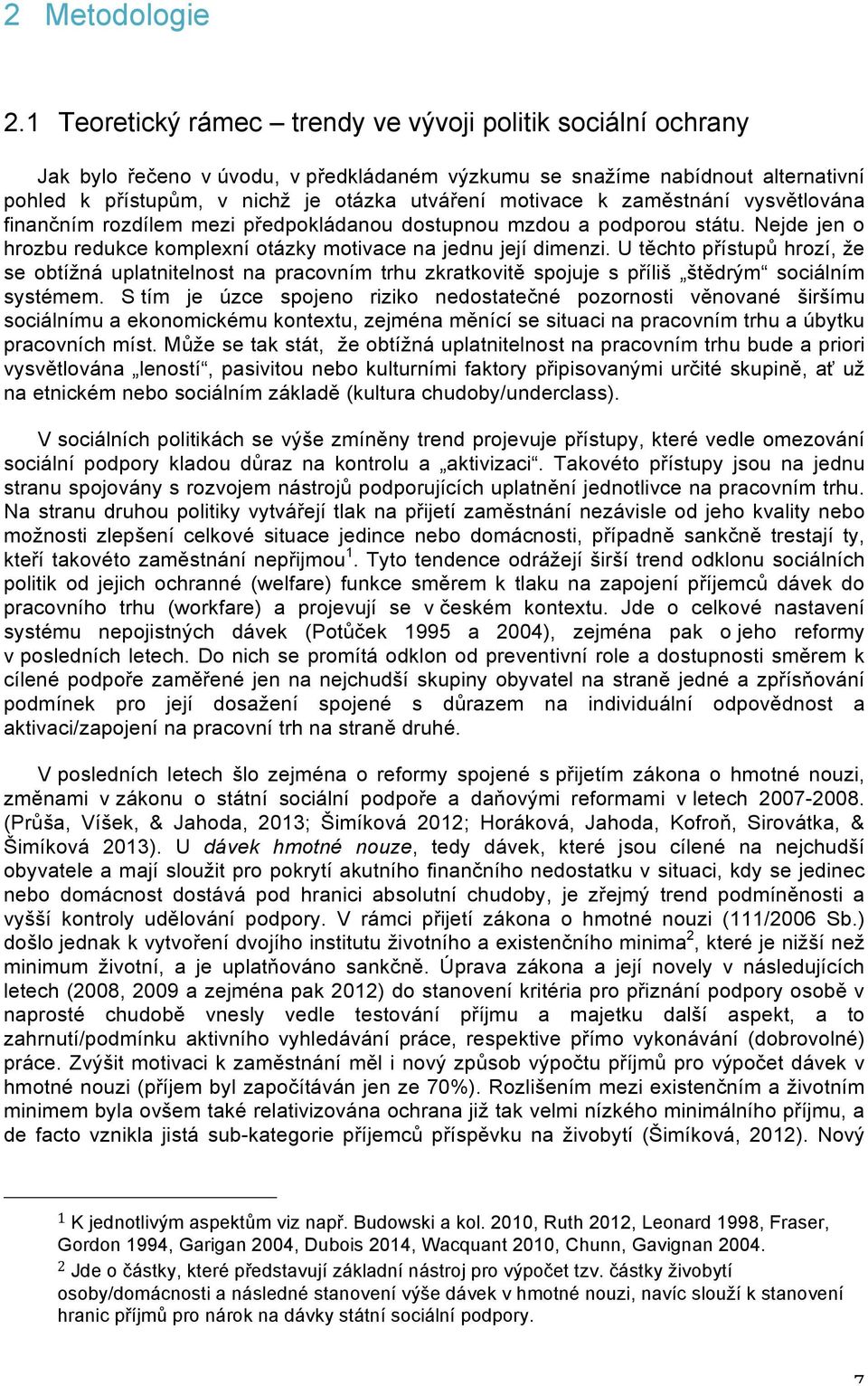 k zaměstnání vysvětlována finančním rozdílem mezi předpokládanou dostupnou mzdou a podporou státu. Nejde jen o hrozbu redukce komplexní otázky motivace na jednu její dimenzi.