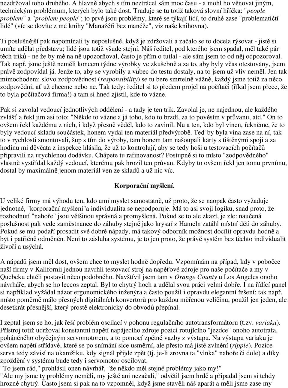 manéže", viz naše knihovna). Ti poslušnější pak napomínali ty neposlušné, když je zdržovali a začalo se to docela rýsovat - jistě si umíte udělat představu; lidé jsou totiž všude stejní.