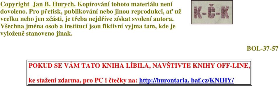 svolení autora. Všechna jména osob a institucí jsou fiktivní vyjma tam, kde je vyloženě stanoveno jinak.