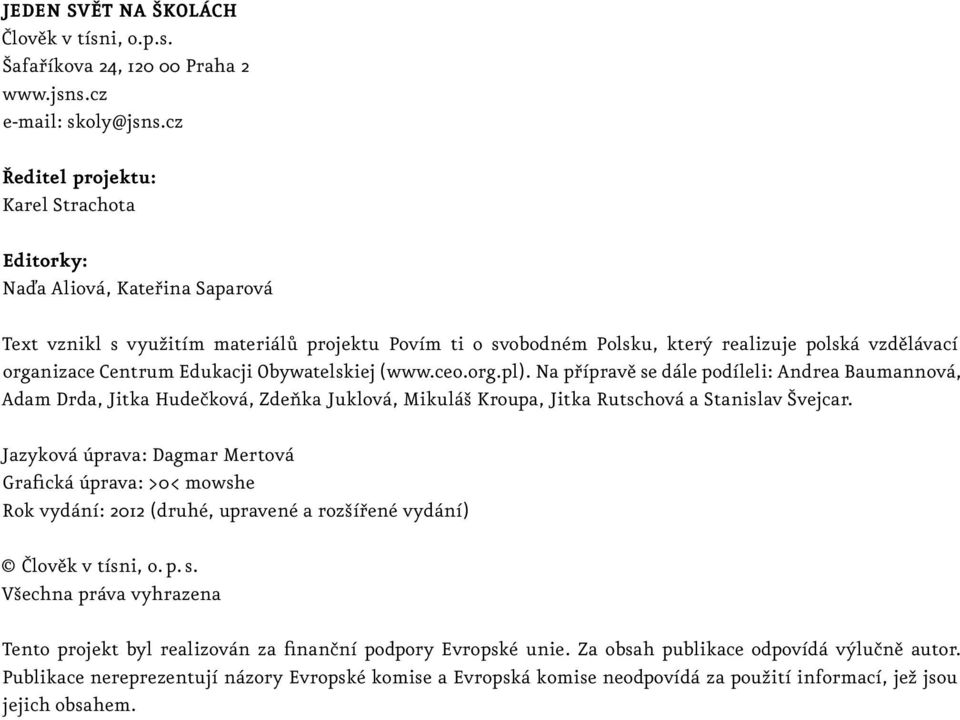 Centrum Edukacji Obywatelskiej (www.ceo.org.pl). Na přípravě se dále podíleli: Andrea Baumannová, Adam Drda, Jitka Hudečková, Zdeňka Juklová, Mikuláš Kroupa, Jitka Rutschová a Stanislav Švejcar.