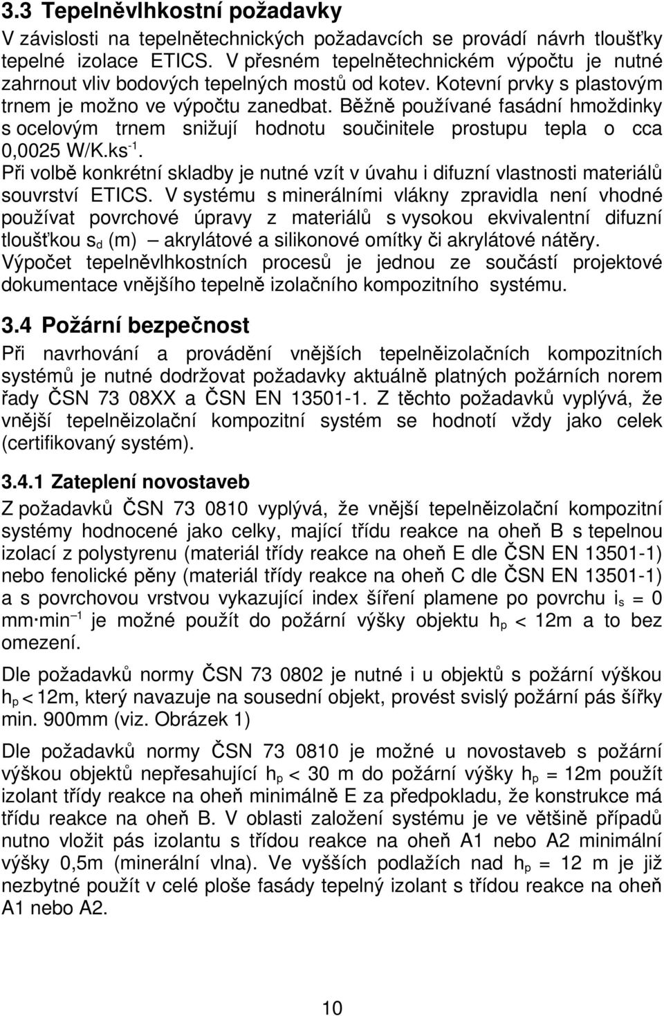 Běžně používané fasádní hmoždinky s ocelovým trnem snižují hodnotu součinitele prostupu tepla o cca 0,0025 W/K.ks -1.