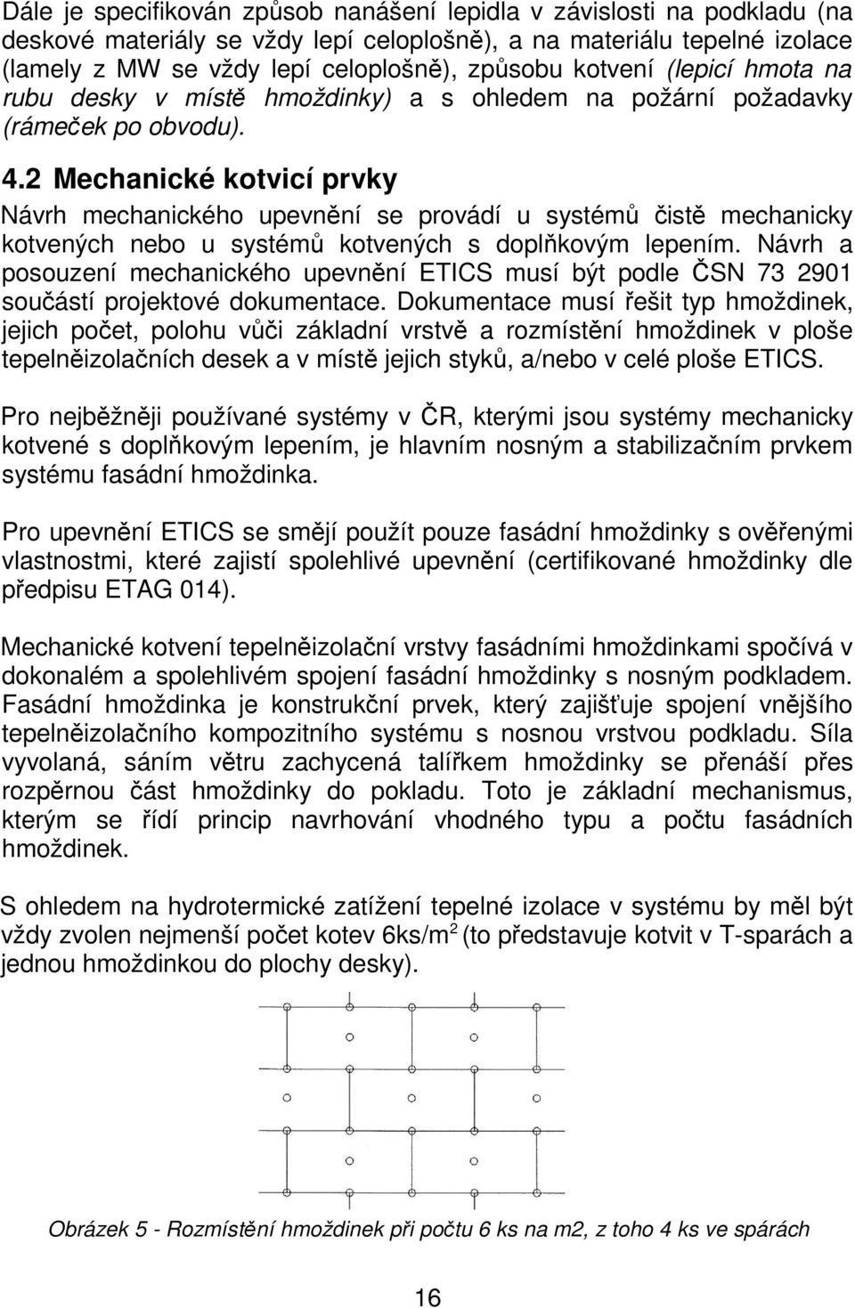 2 Mechanické kotvicí prvky Návrh mechanického upevnění se provádí u systémů čistě mechanicky kotvených nebo u systémů kotvených s doplňkovým lepením.