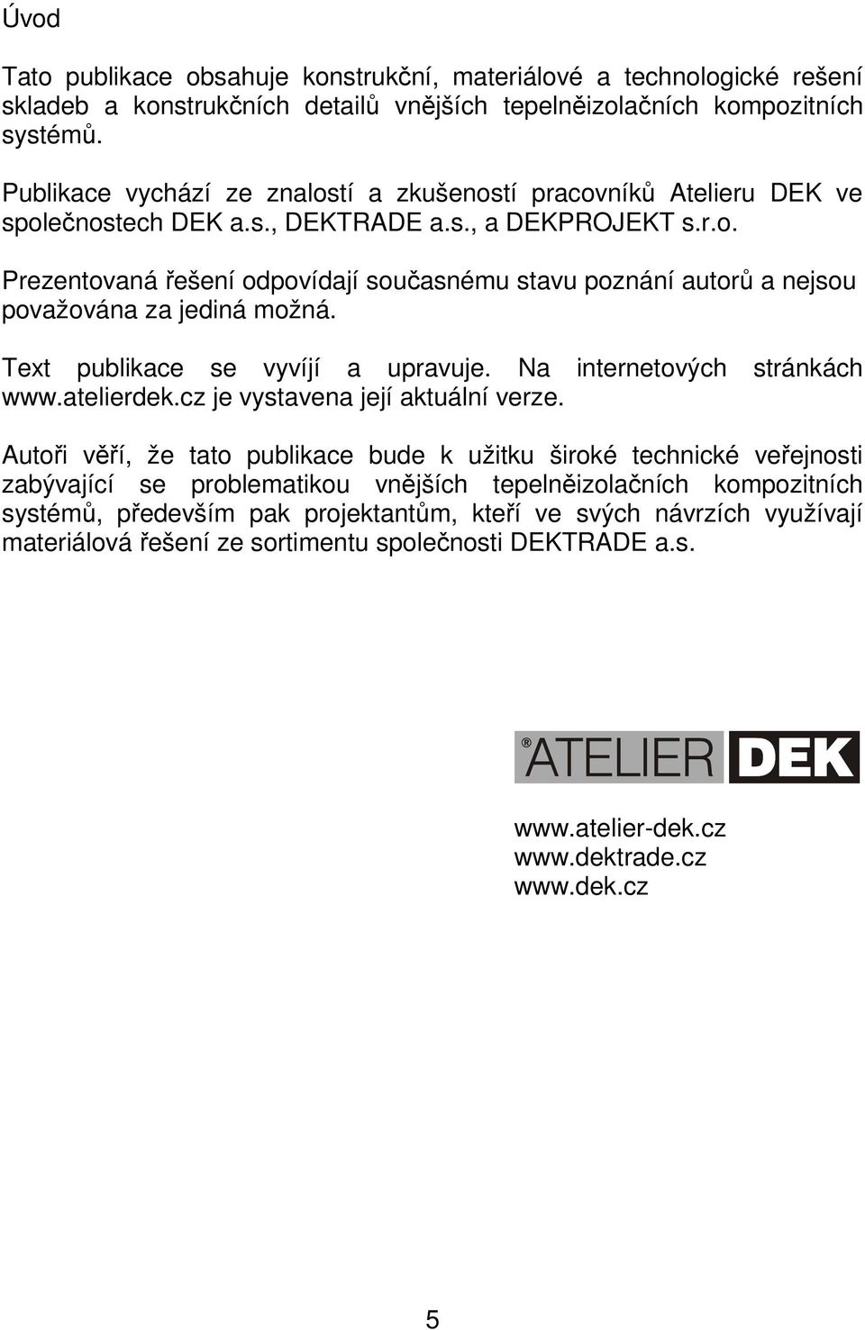 Text publikace se vyvíjí a upravuje. Na internetových stránkách www.atelierdek.cz je vystavena její aktuální verze.