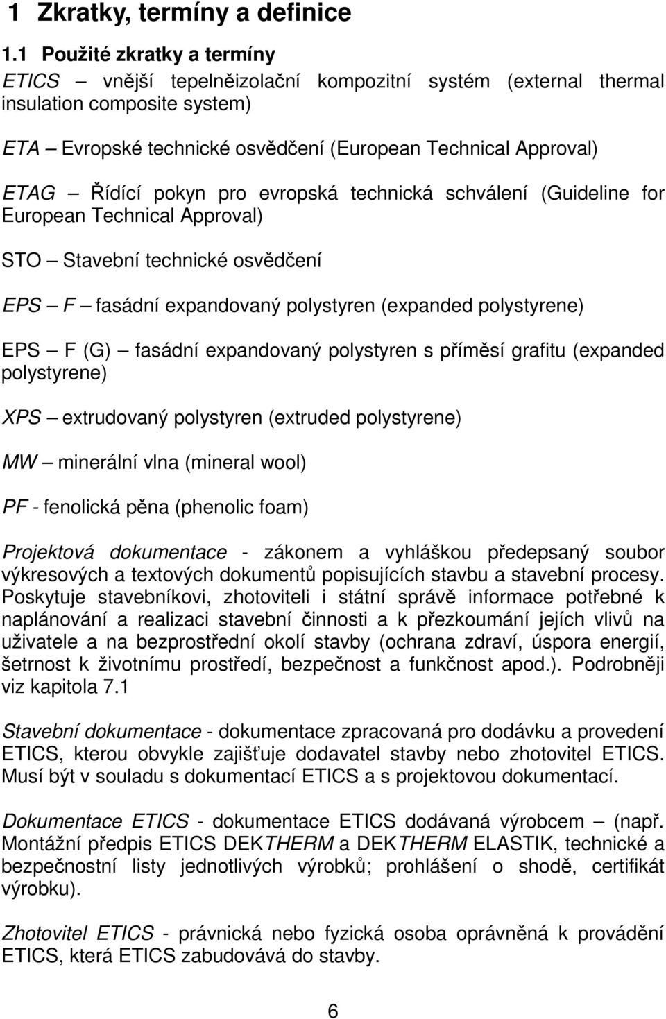 pokyn pro evropská technická schválení (Guideline for European Technical Approval) STO Stavební technické osvědčení EPS F fasádní expandovaný polystyren (expanded polystyrene) EPS F (G) fasádní